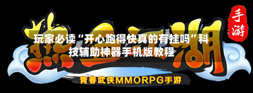 玩家必读“开心跑得快真的有挂吗”科技辅助神器手机版教程-第2张图片