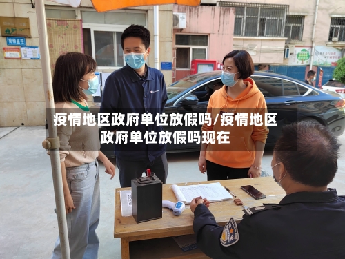 疫情地区政府单位放假吗/疫情地区政府单位放假吗现在-第2张图片