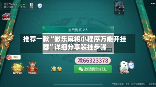 推荐一款“微乐麻将小程序万能开挂器”详细分享装挂步骤