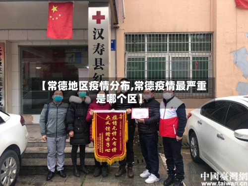 【常德地区疫情分布,常德疫情最严重是哪个区】-第2张图片