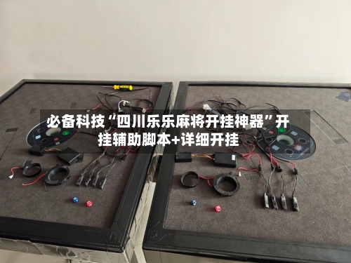 必备科技“四川乐乐麻将开挂神器”开挂辅助脚本+详细开挂-第2张图片