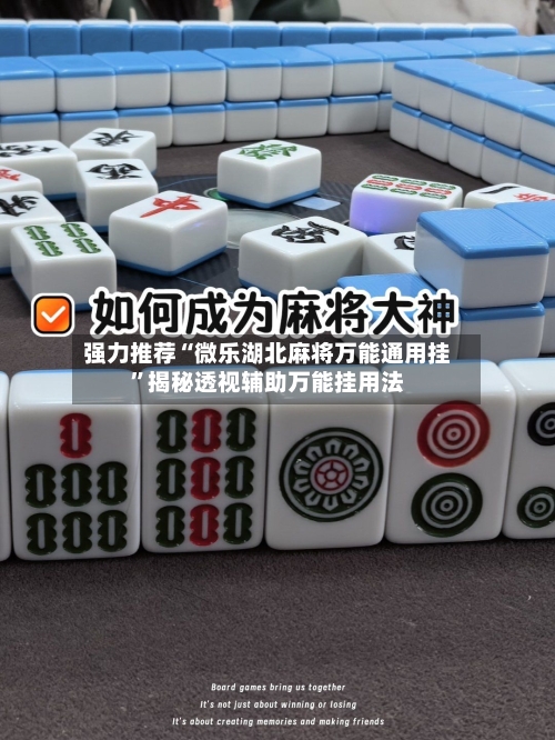 强力推荐“微乐湖北麻将万能通用挂”揭秘透视辅助万能挂用法-第3张图片