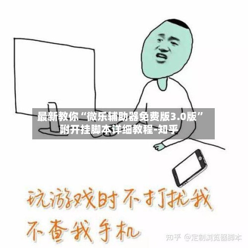 最新教你“微乐辅助器免费版3.0版	”附开挂脚本详细教程-知乎-第2张图片