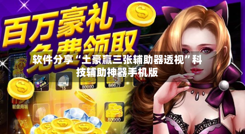 软件分享“土豪赢三张辅助器透视”科技辅助神器手机版-第2张图片