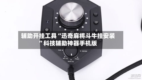 辅助开挂工具“迅奇麻将斗牛挂安装”科技辅助神器手机版-第3张图片