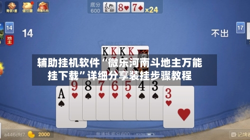 辅助挂机软件“微乐河南斗地主万能挂下载	”详细分享装挂步骤教程-第2张图片