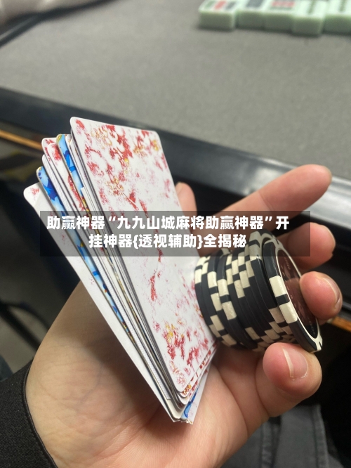 助赢神器“九九山城麻将助赢神器”开挂神器{透视辅助}全揭秘