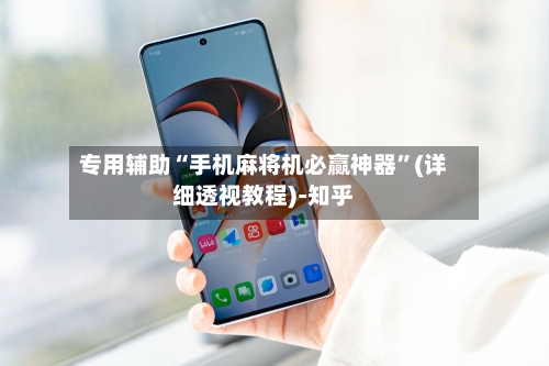 专用辅助“手机麻将机必赢神器”(详细透视教程)-知乎