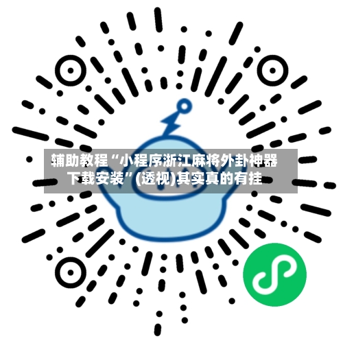 辅助教程“小程序浙江麻将外卦神器下载安装”(透视)其实真的有挂