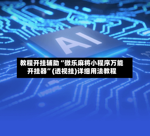 教程开挂辅助“微乐麻将小程序万能开挂器”(透视挂)详细用法教程