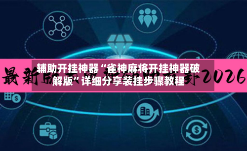 辅助开挂神器“雀神麻将开挂神器破解版”详细分享装挂步骤教程-第3张图片