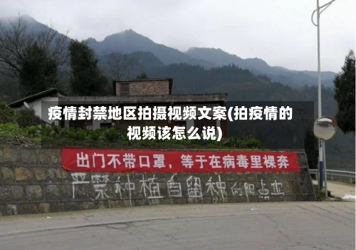 疫情封禁地区拍摄视频文案(拍疫情的视频该怎么说)-第3张图片