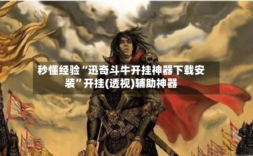 秒懂经验“迅奇斗牛开挂神器下载安装”开挂(透视)辅助神器-第2张图片