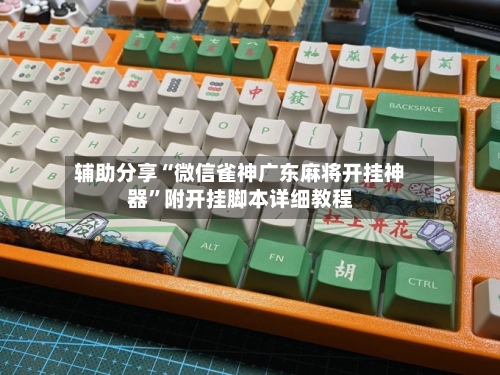 辅助分享“微信雀神广东麻将开挂神器	”附开挂脚本详细教程-第2张图片