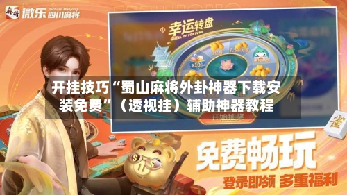 开挂技巧“蜀山麻将外卦神器下载安装免费”（透视挂）辅助神器教程-第3张图片