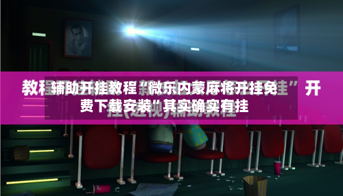 辅助开挂教程“微乐内蒙麻将开挂免费下载安装	”其实确实有挂-第2张图片