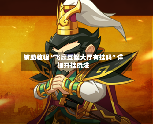 辅助教程“飞鹰互娱大厅有挂吗”详细开挂玩法-第3张图片