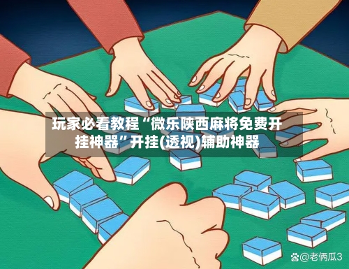 玩家必看教程“微乐陕西麻将免费开挂神器”开挂(透视)辅助神器