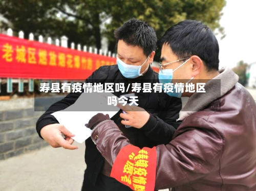 寿县有疫情地区吗/寿县有疫情地区吗今天