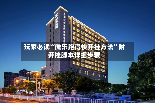 玩家必读“微乐跑得快开挂方法”附开挂脚本详细步骤