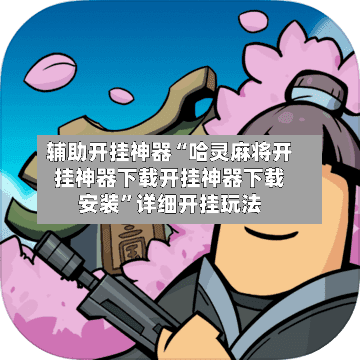 辅助开挂神器“哈灵麻将开挂神器下载开挂神器下载安装”详细开挂玩法