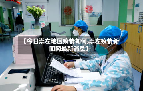 【今日崇左地区疫情如何,崇左疫情新闻网最新消息】-第3张图片