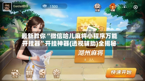 最新教你“微信哈儿麻将小程序万能开挂器”开挂神器{透视辅助}全揭秘-第3张图片