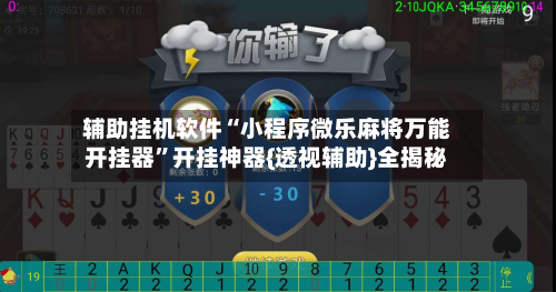 辅助挂机软件“小程序微乐麻将万能开挂器”开挂神器{透视辅助}全揭秘-第2张图片