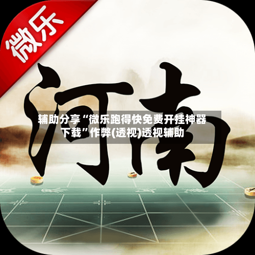 辅助分享“微乐跑得快免费开挂神器下载”作弊(透视)透视辅助