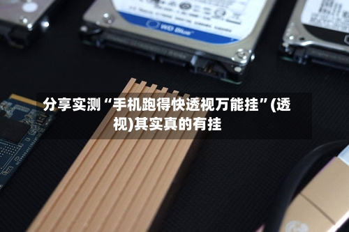 分享实测“手机跑得快透视万能挂”(透视)其实真的有挂-第3张图片