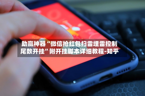 助赢神器“微信抢红包扫雷埋雷控制尾数开挂”附开挂脚本详细教程-知乎-第2张图片