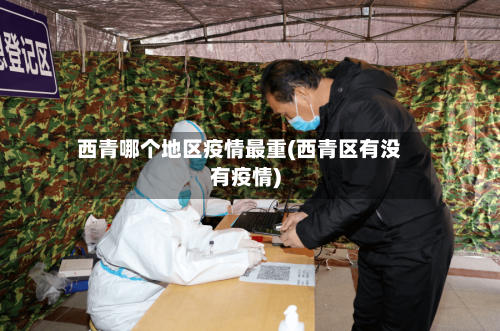 西青哪个地区疫情最重(西青区有没有疫情)-第2张图片