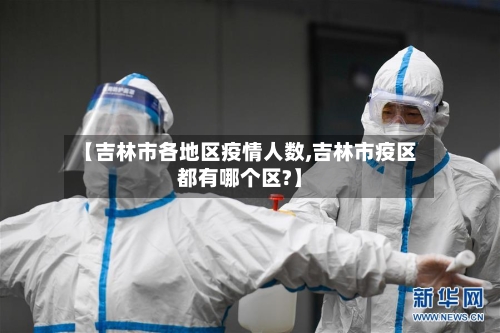 【吉林市各地区疫情人数,吉林市疫区都有哪个区?】