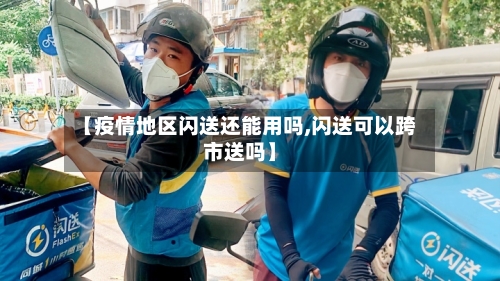 【疫情地区闪送还能用吗,闪送可以跨市送吗】-第3张图片