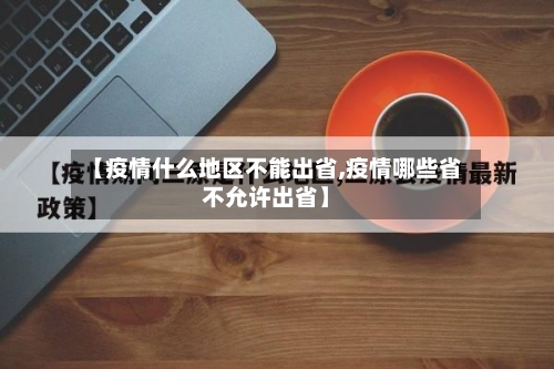 【疫情什么地区不能出省,疫情哪些省不允许出省】