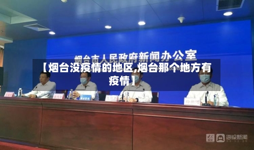 【烟台没疫情的地区,烟台那个地方有疫情】-第2张图片