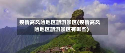疫情高风险地区旅游景区(疫情高风险地区旅游景区有哪些)