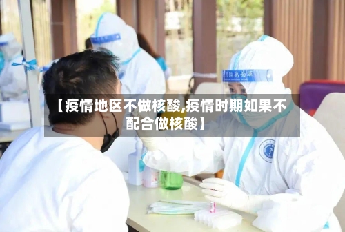 【疫情地区不做核酸,疫情时期如果不配合做核酸】-第3张图片