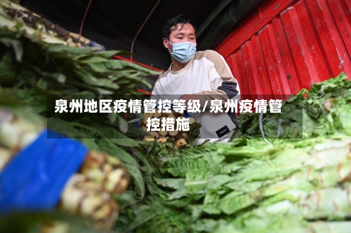 泉州地区疫情管控等级/泉州疫情管控措施-第2张图片