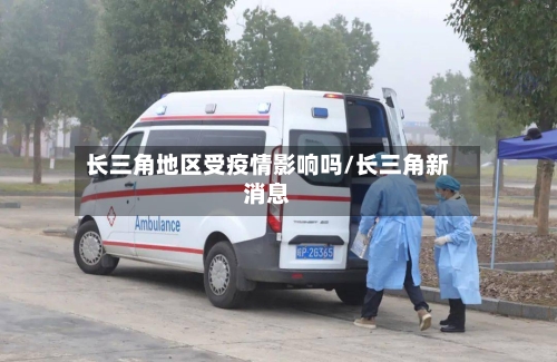 长三角地区受疫情影响吗/长三角新消息-第2张图片