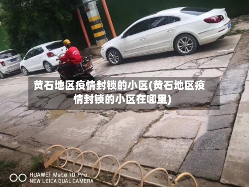 黄石地区疫情封锁的小区(黄石地区疫情封锁的小区在哪里)