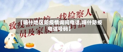 【喀什地区防疫情询问电话,喀什防疫电话号码】