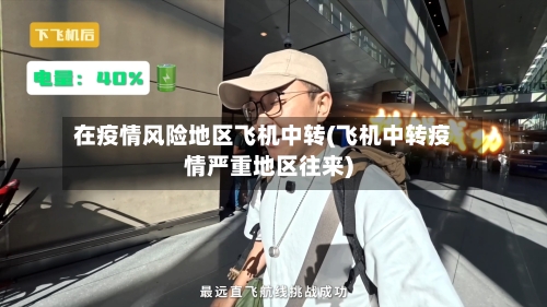 在疫情风险地区飞机中转(飞机中转疫情严重地区往来)