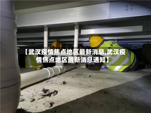 【武汉疫情焦点地区最新消息,武汉疫情焦点地区最新消息通知】