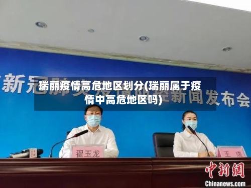 瑞丽疫情高危地区划分(瑞丽属于疫情中高危地区吗)
