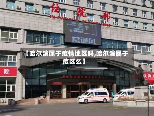 【哈尔滨属于疫情地区吗,哈尔滨属于疫区么】-第2张图片