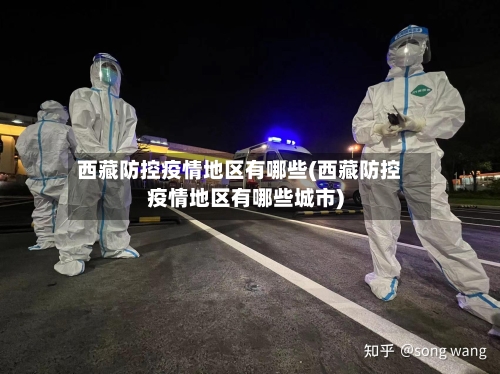 西藏防控疫情地区有哪些(西藏防控疫情地区有哪些城市)-第2张图片