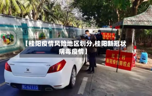 【桂阳疫情风险地区划分,桂阳新冠状病毒疫情】-第3张图片