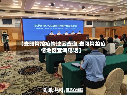 【贵阳管控疫情地区查询,贵阳管控疫情地区查询电话】