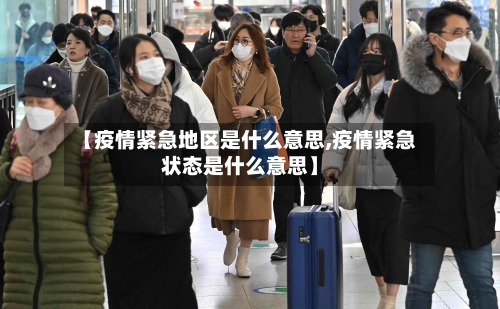 【疫情紧急地区是什么意思,疫情紧急状态是什么意思】